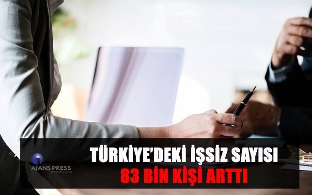 TÜRKİYE’DEKİ İŞSİZ SAYISI 83 BİN KİŞİ ARTTI