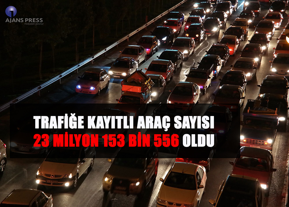 TRAFİĞE KAYITLI ARAÇ SAYISI 23 MİLYON 153 BİN 556 OLDU